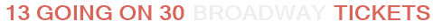 13 Going On 30 Broadway Tickets